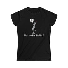 Load image into Gallery viewer, Not Now I&#39;m Thinking! Women&#39;s T-shirt
