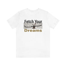 Load image into Gallery viewer, Fetch You Dreams! T-shirt
