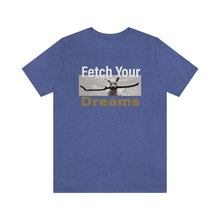 Load image into Gallery viewer, Fetch You Dreams! T-shirt
