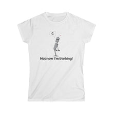 Load image into Gallery viewer, Not Now I&#39;m Thinking! Women&#39;s T-shirt
