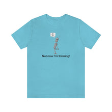 Load image into Gallery viewer, Not now I&#39;m Thinking! T-shirt
