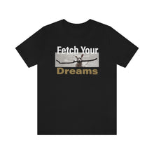 Load image into Gallery viewer, Fetch You Dreams! T-shirt
