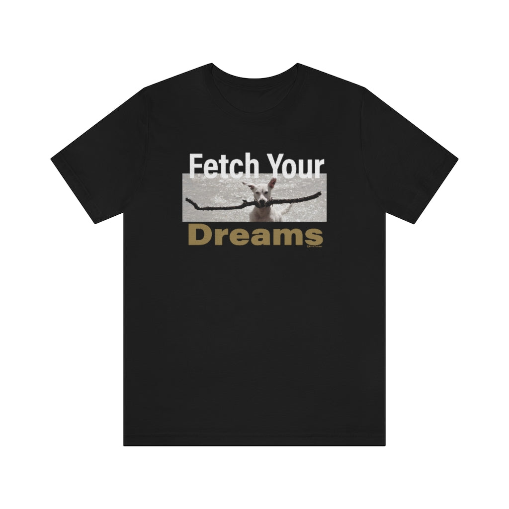 Fetch You Dreams! T-shirt