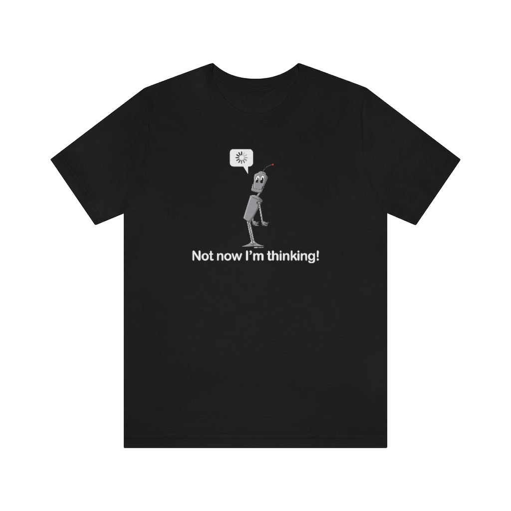 Not now I'm Thinking! T-shirt