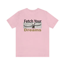 Load image into Gallery viewer, Fetch You Dreams! T-shirt
