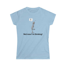 Load image into Gallery viewer, Not Now I&#39;m Thinking! Women&#39;s T-shirt
